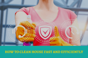 How to Clean House Fast and Efficiently